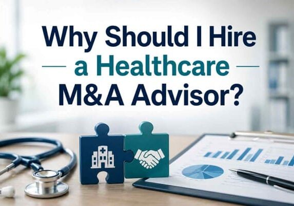 Why Should I Hire a Healthcare M&A Advisor?